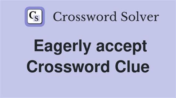 Eagerly accepts Crossword Clue